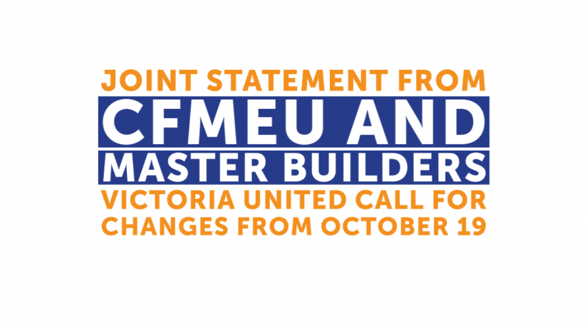  JOINT STATEMENT FROM CFMEU AND MASTER BUILDERS VICTORIA UNITED CALL FOR CHANGES FROM OCTOBER 19