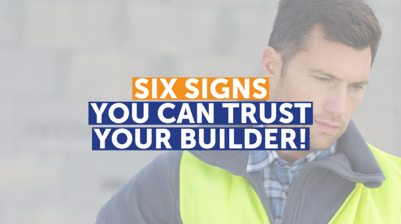 Six signs you can trust your builder!